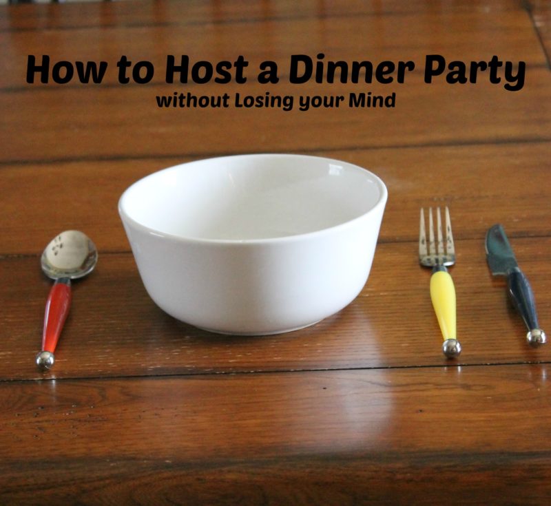 How to Host a Dinner Party without Losing your Mind